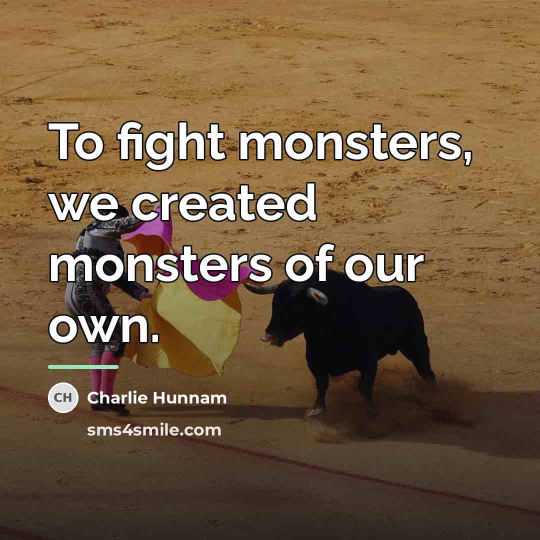 “To fight monsters, we created monsters of our own.…” quote by Charlie Hunnam