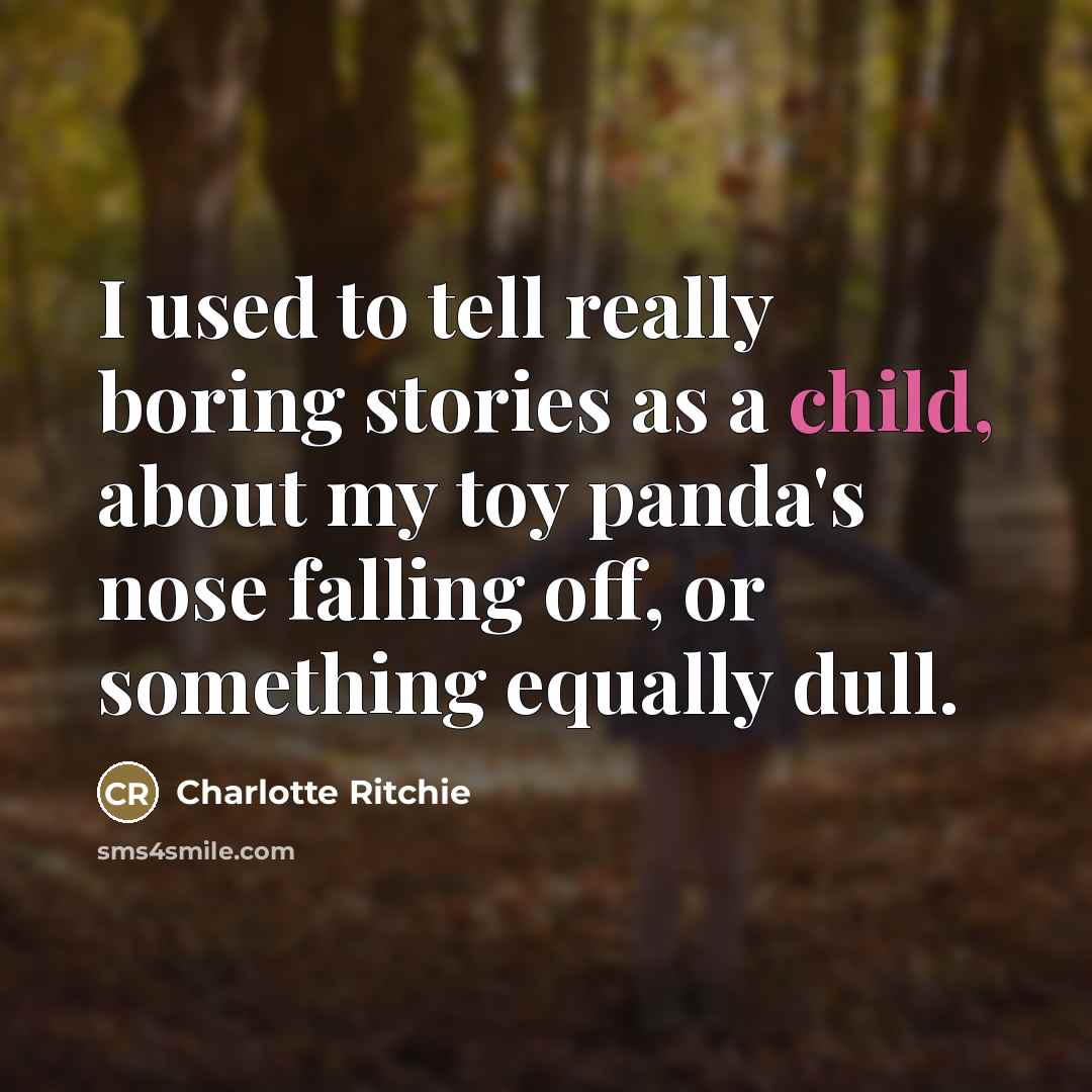 “I used to tell really boring stories as a child,…” quote by Charlotte Ritchie