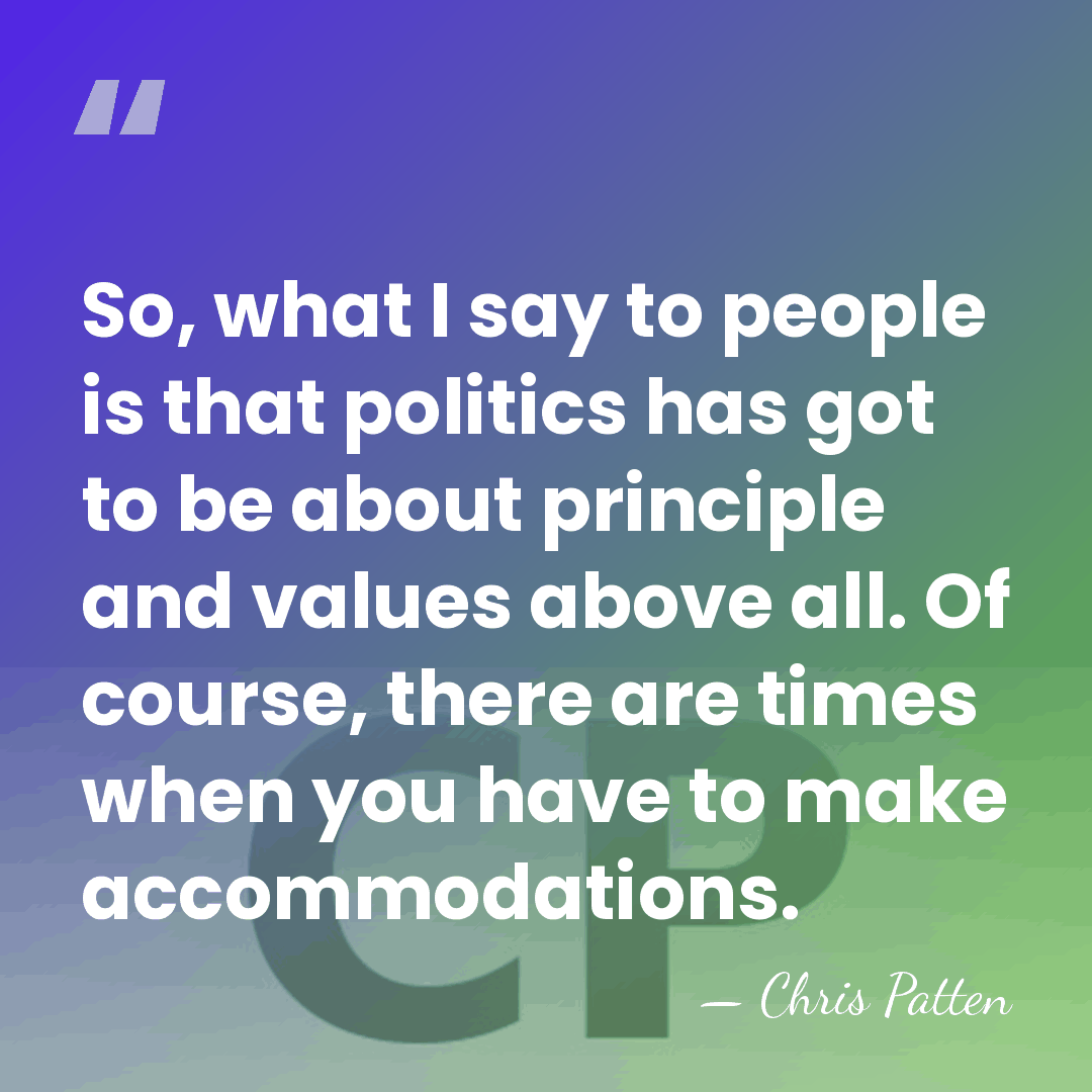 So, what I say to people is that politics has got to&hellip; - Chris Patten