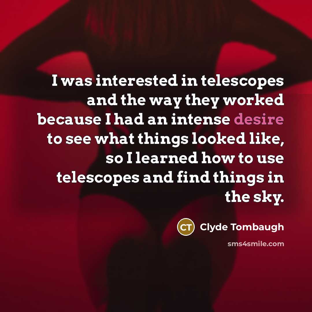 “I was interested in telescopes and the way they worked…” quote by Clyde Tombaugh