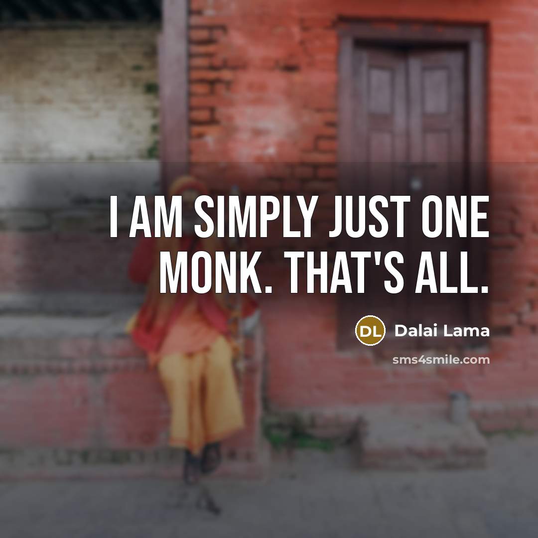 “I am simply just one monk. That's all.…” quote by Dalai Lama