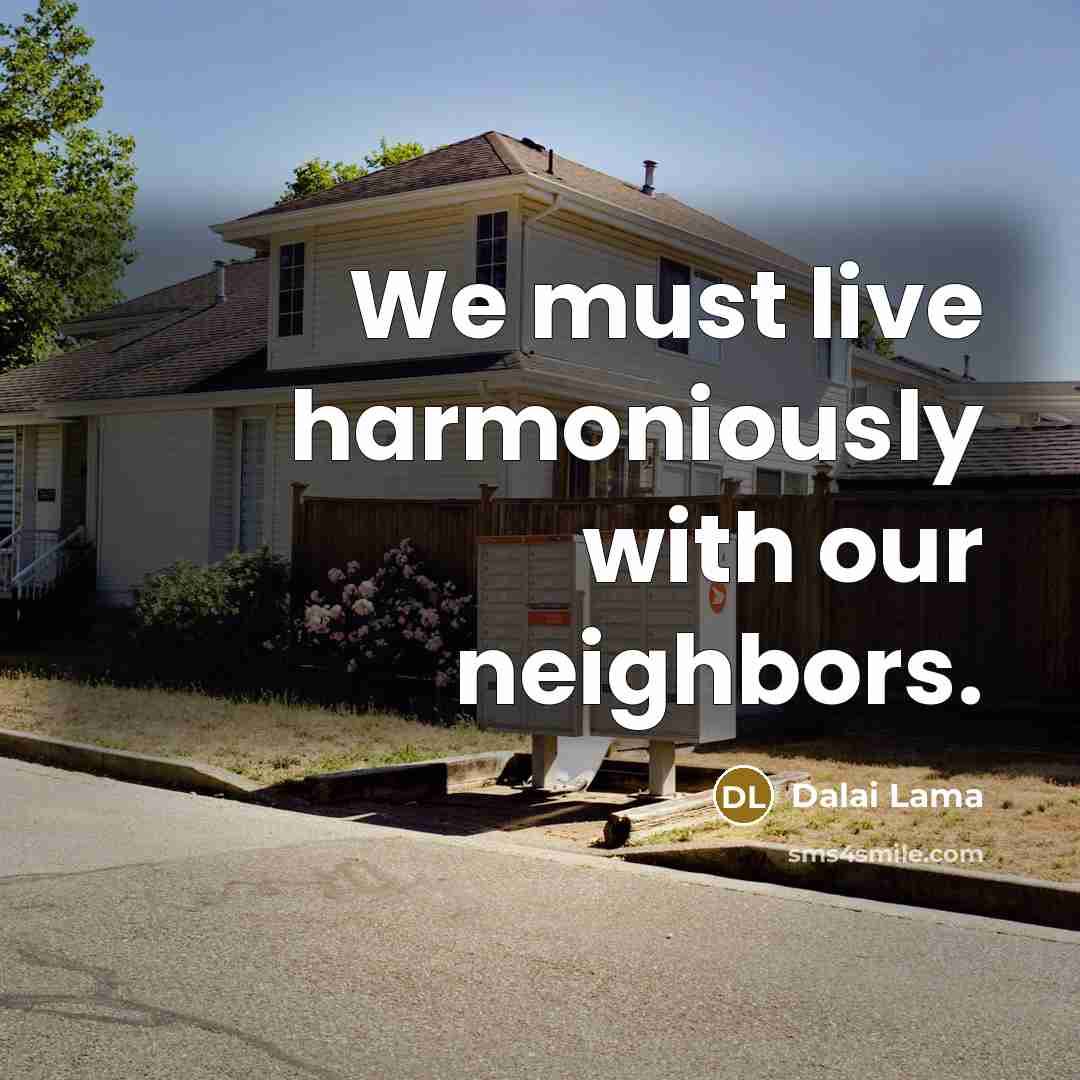 “We must live harmoniously with our neighbors.…” quote by Dalai Lama