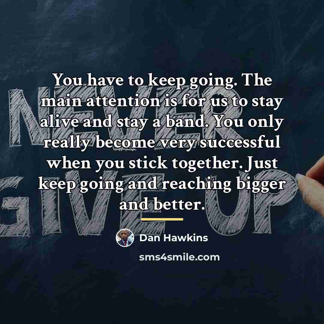 “You have to keep going. The main attention is for…” quote by Dan Hawkins