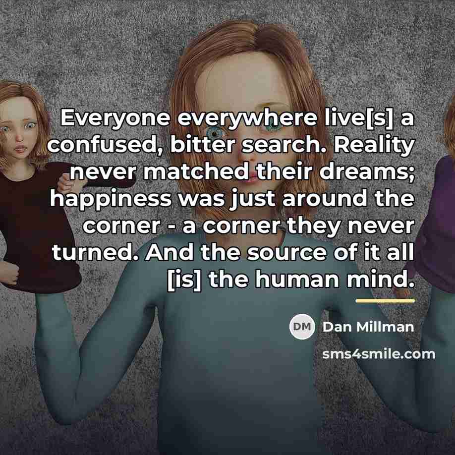 “Everyone everywhere live[s] a confused, bitter search. Reality never matched…” quote by Dan Millman