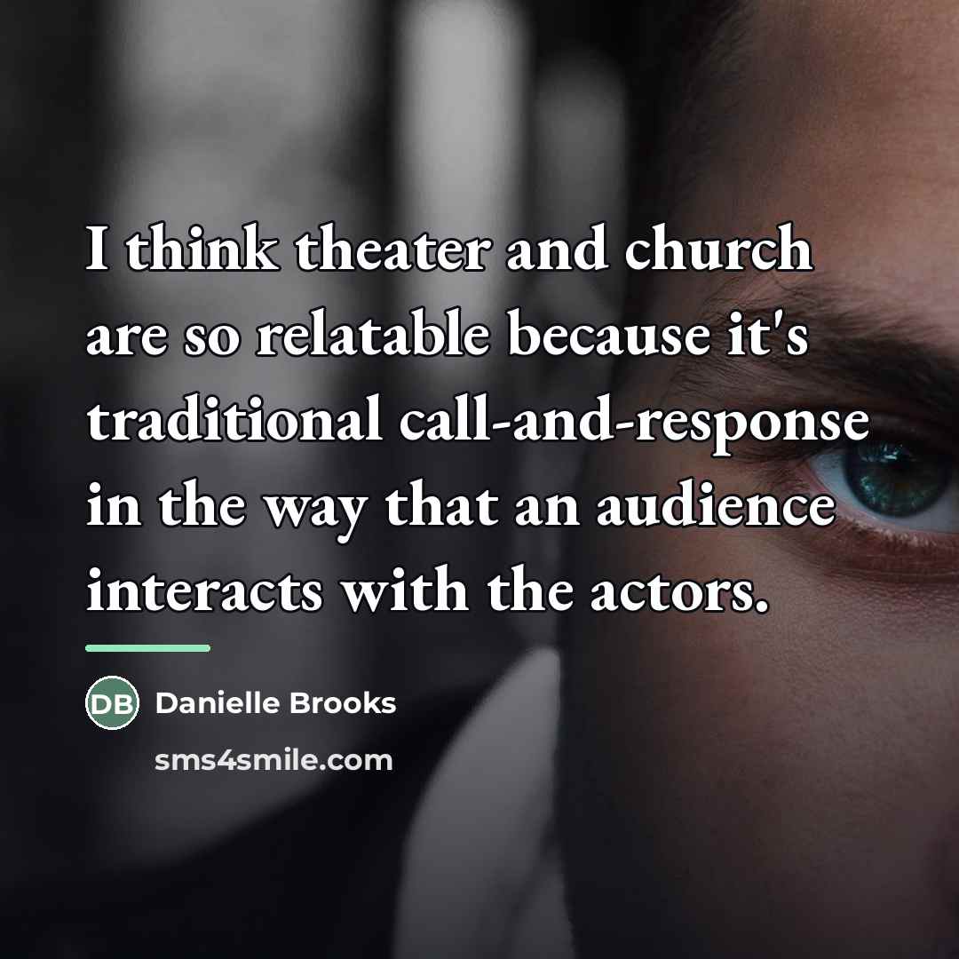 “I think theater and church are so relatable because it's…” quote by Danielle Brooks