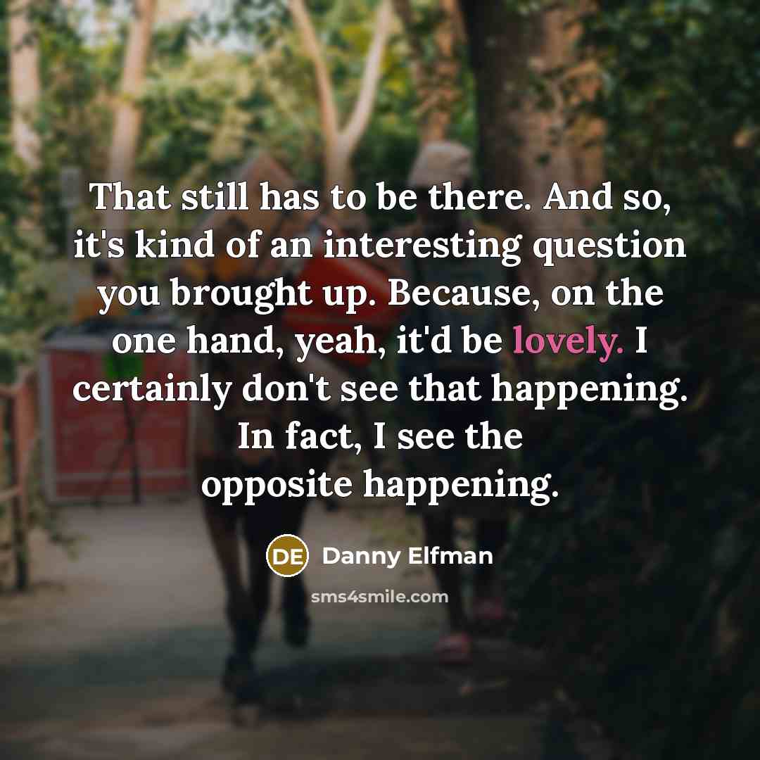 “That still has to be there. And so, it's kind…” quote by Danny Elfman