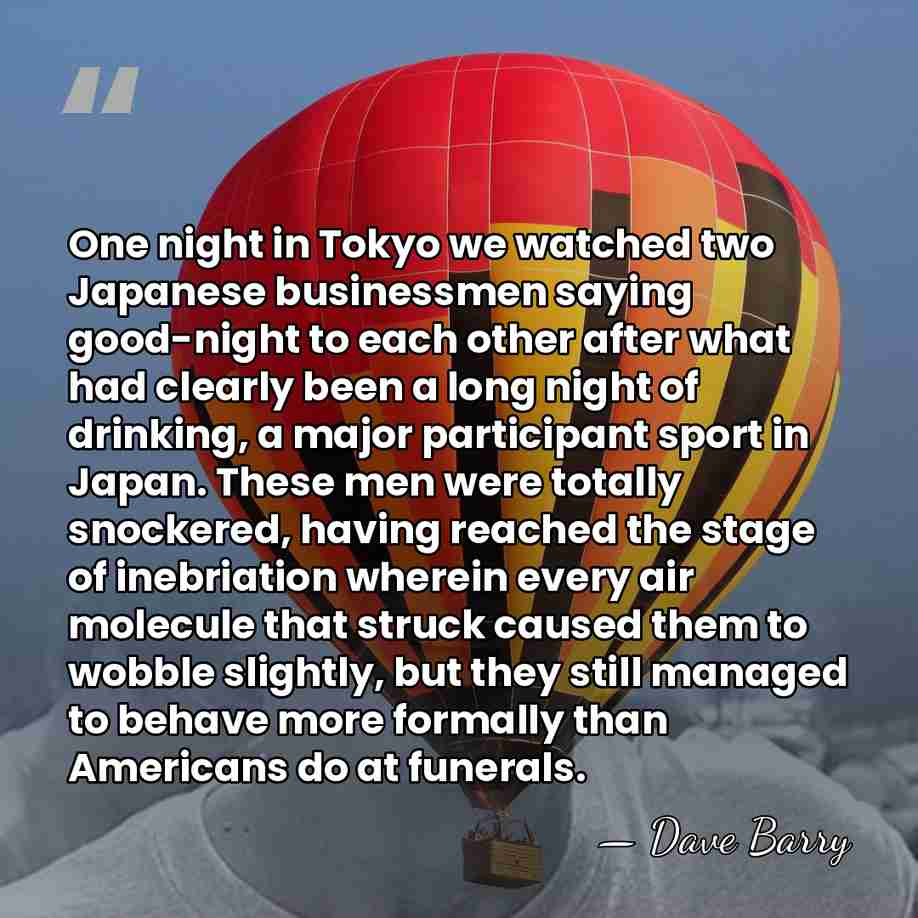 One night in Tokyo we watched two Japanese businessmen saying good-night to&hellip; - Dave Barry