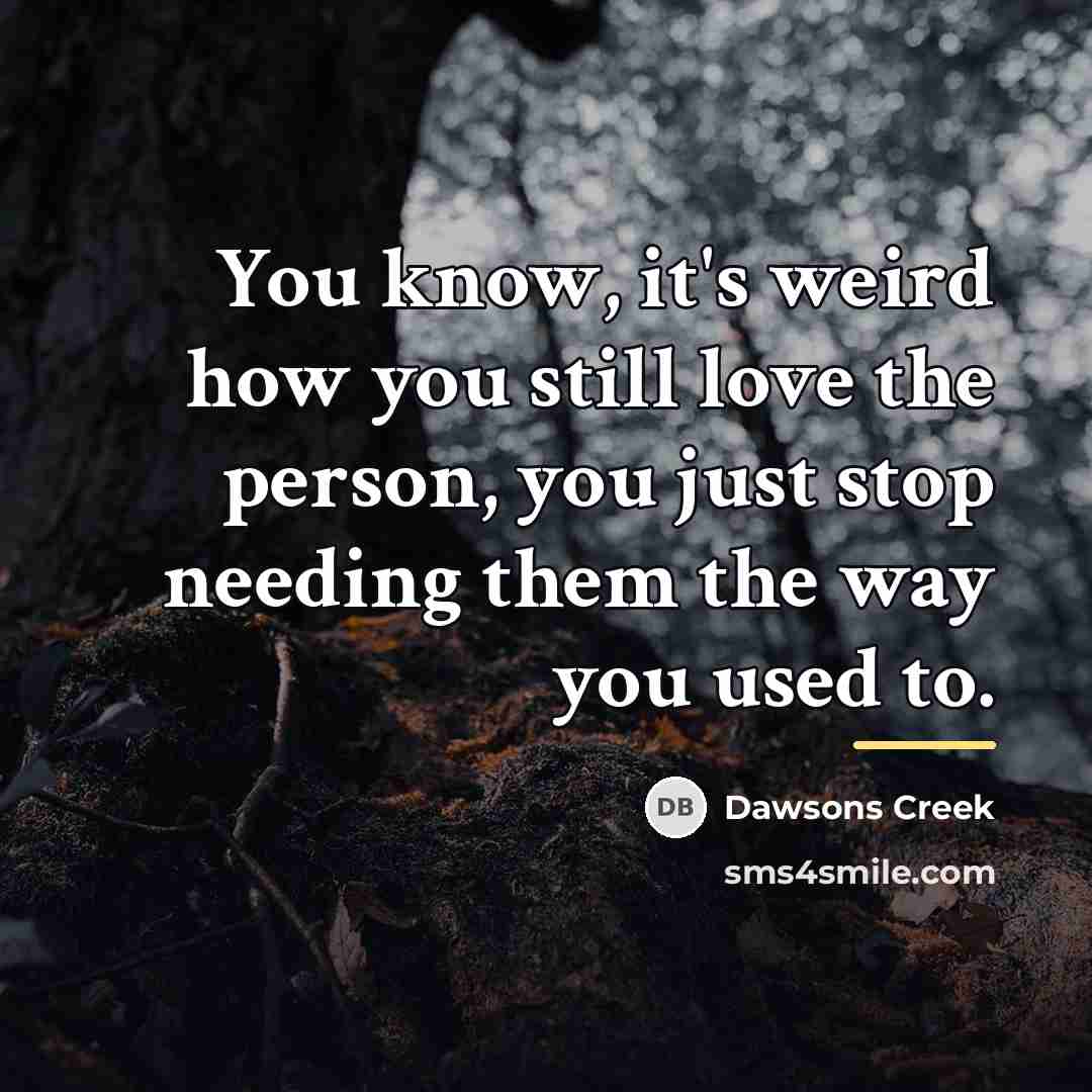 “You know, it's weird how you still love the person,…” quote by Dawsons Creek