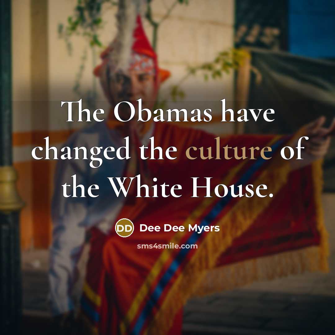 “The Obamas have changed the culture of the White House.…” quote by Dee Dee Myers