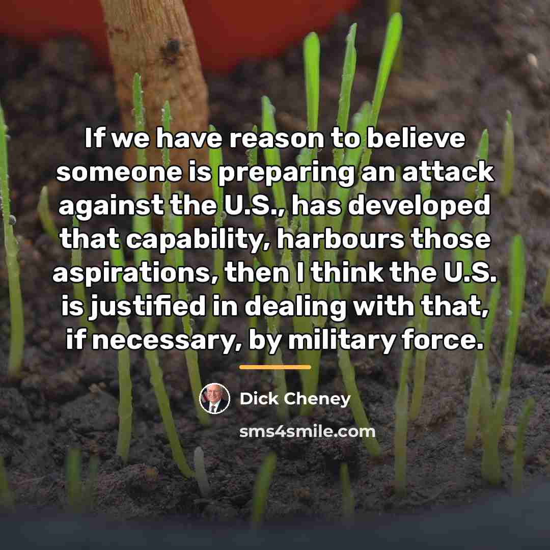 “If we have reason to believe someone is preparing an…” quote by Dick Cheney