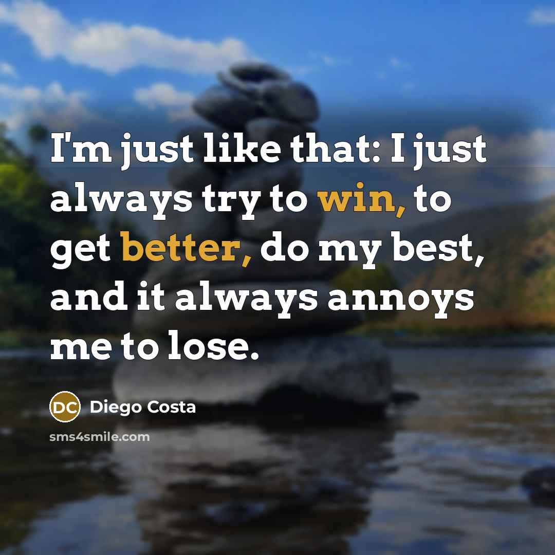 “I'm just like that: I just always try to win, to get better, do my best, and it always annoys me to lose.” quote by Diego Costa