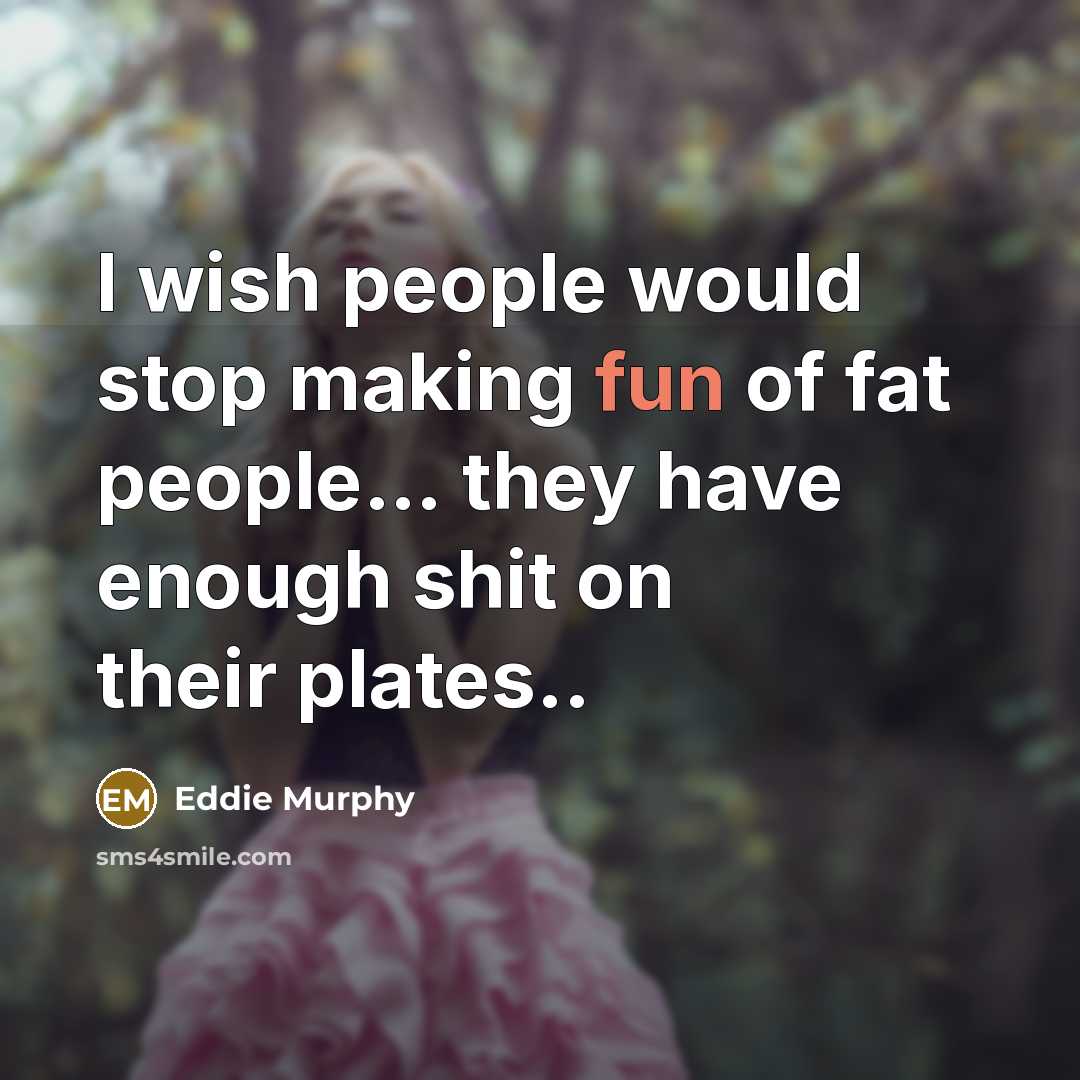 “I wish people would stop making fun of fat people.......…” quote by Eddie Murphy