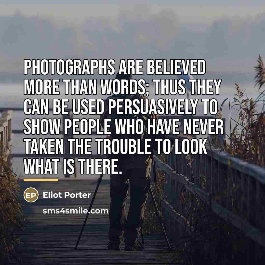 “Photographs are believed more than words; thus they can be…” quote by Eliot Porter