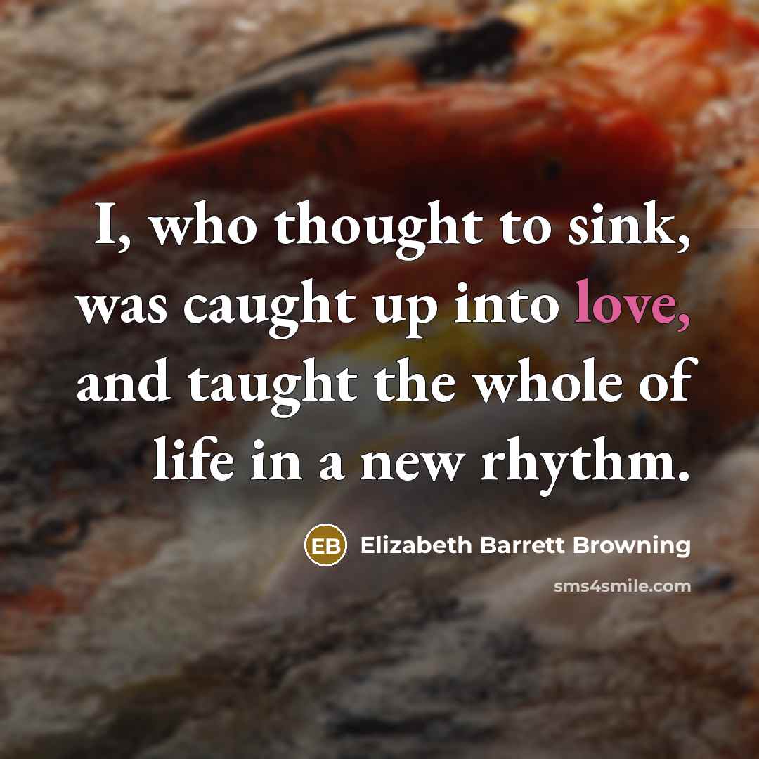 “I, who thought to sink, was caught up into love,…” quote by Elizabeth Barrett Browning