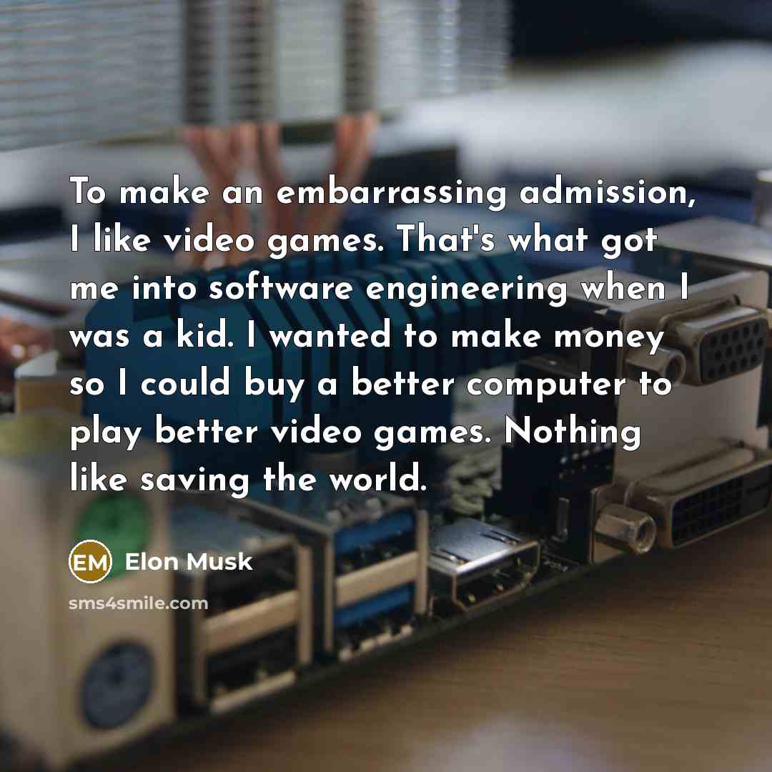“To make an embarrassing admission, I like video games. That's…” quote by Elon Musk