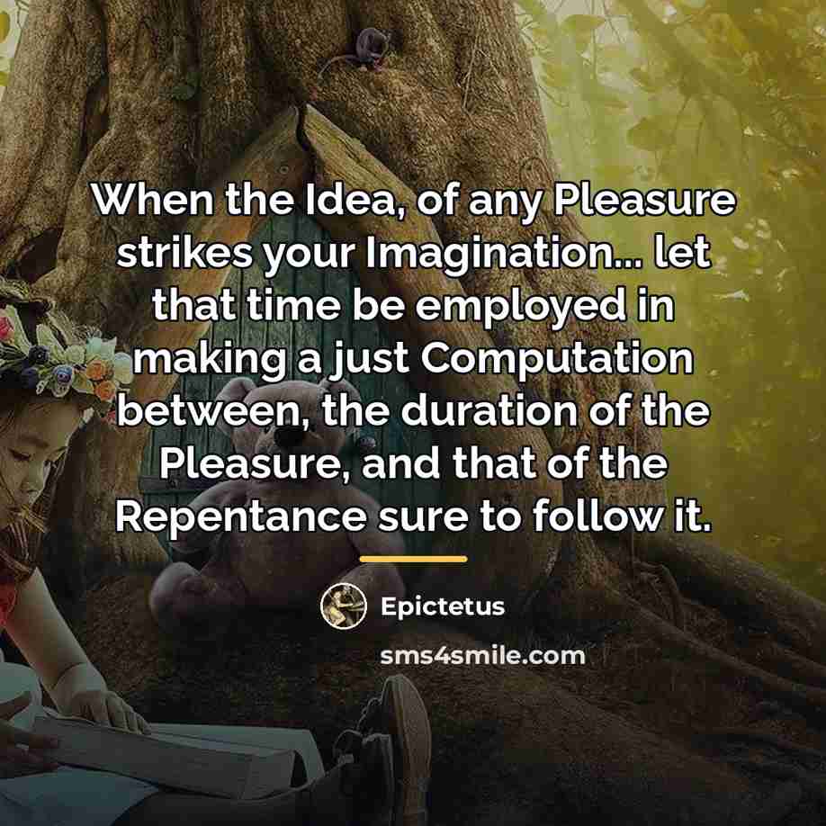 “When the Idea, of any Pleasure strikes your Imagination... let…” quote by Epictetus