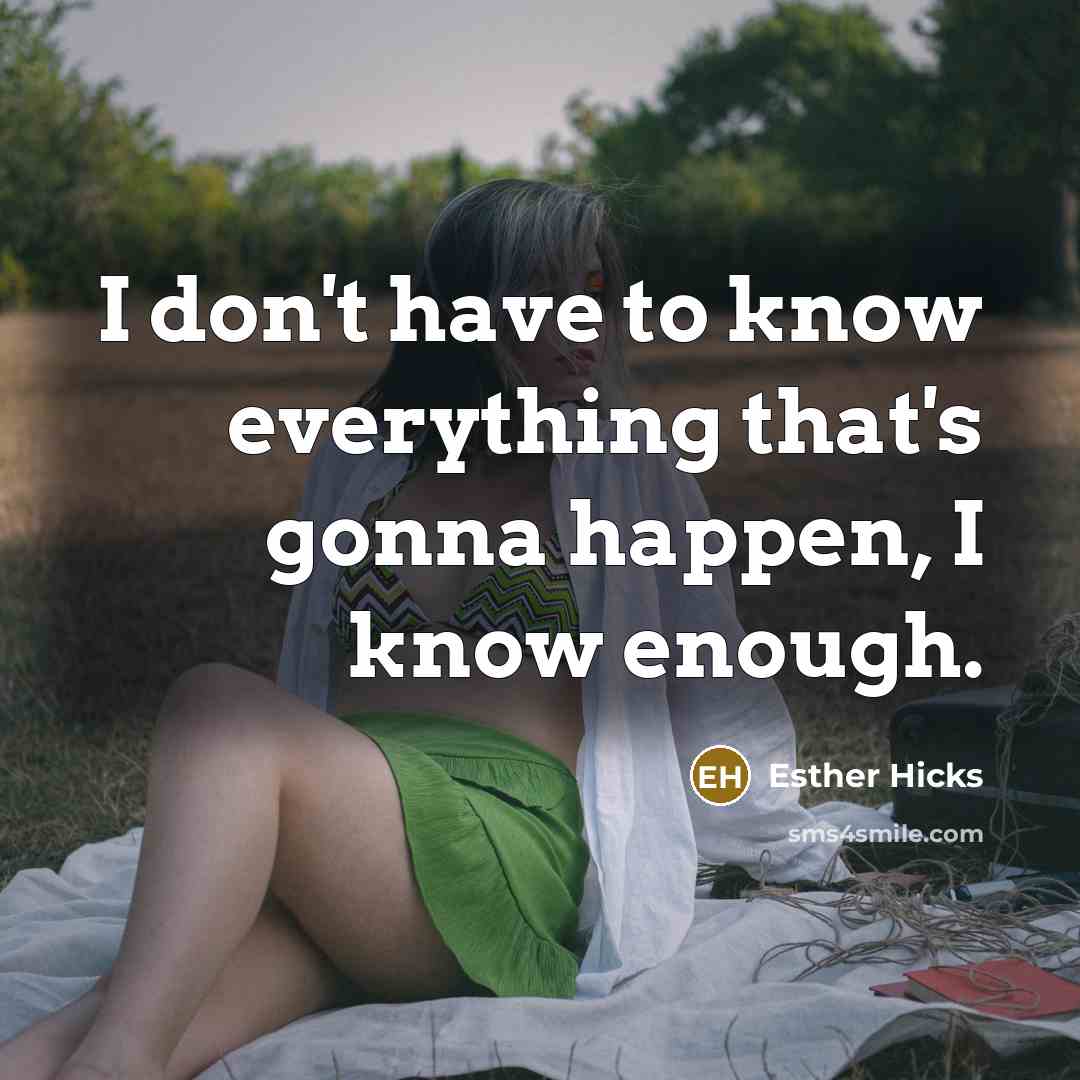 “I don't have to know everything that's gonna happen, I…” quote by Esther Hicks