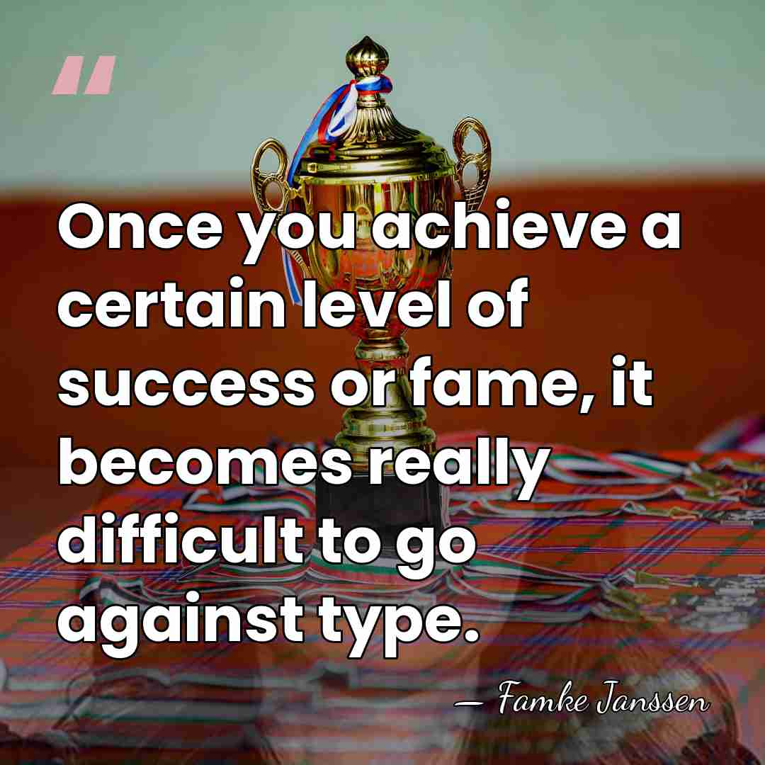 Once you achieve a certain level of success or fame, it becomes&hellip; - Famke Janssen