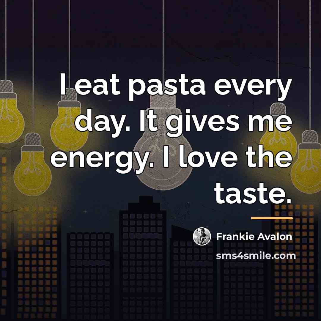“I eat pasta every day. It gives me energy. I…” quote by Frankie Avalon