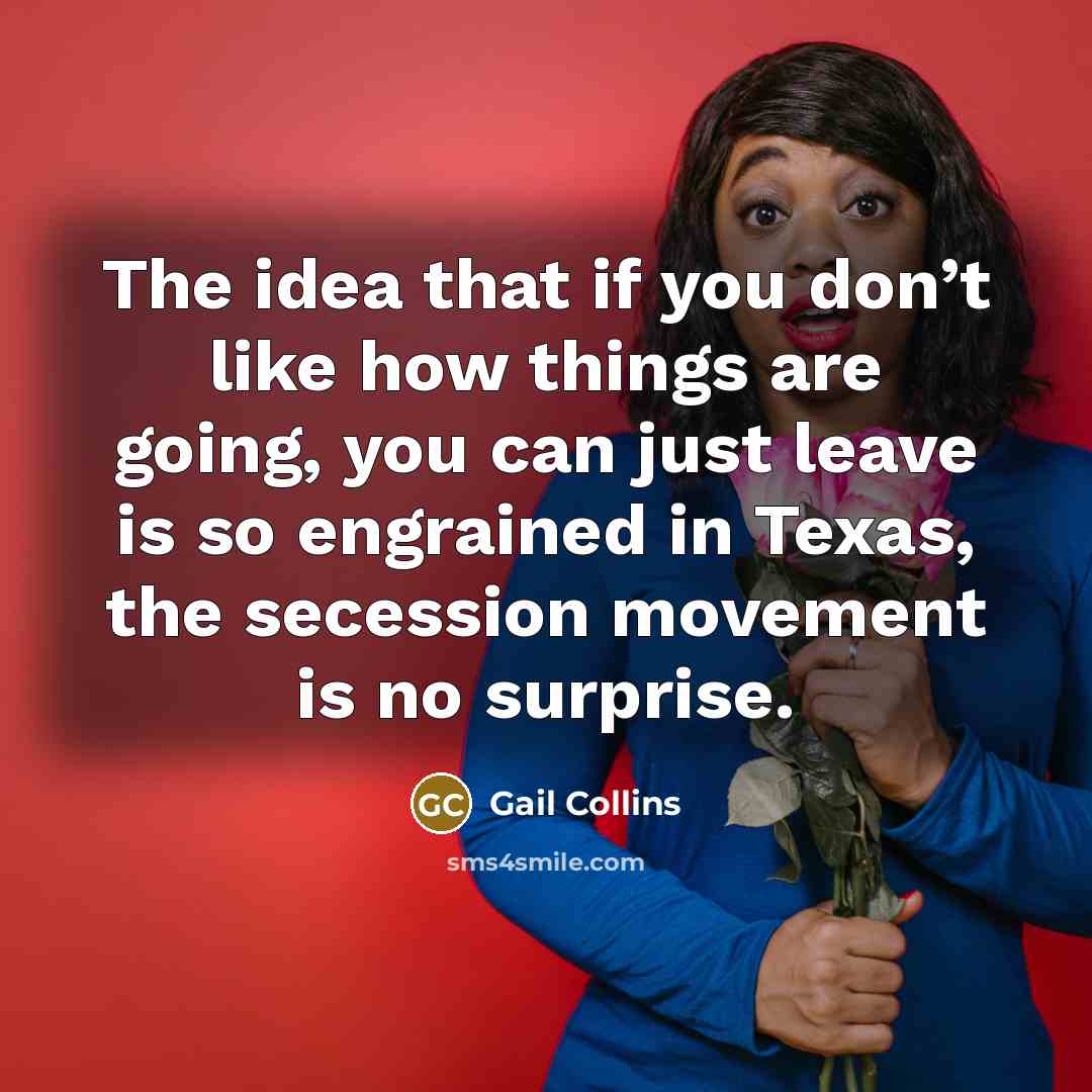 “The idea that if you don’t like how things are…” quote by Gail Collins
