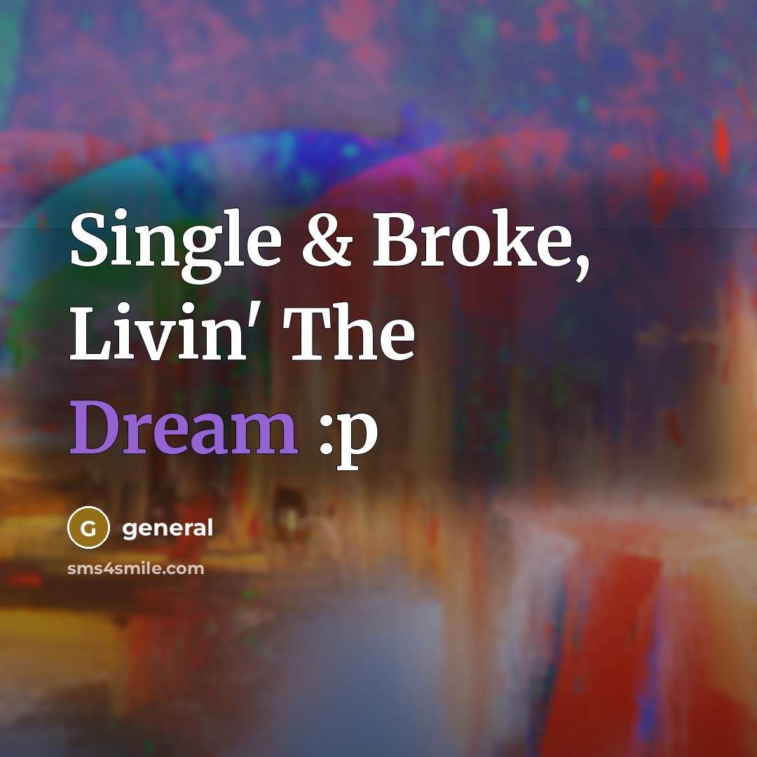 “Single & Broke, Livin' The Dream :p…” quote by General