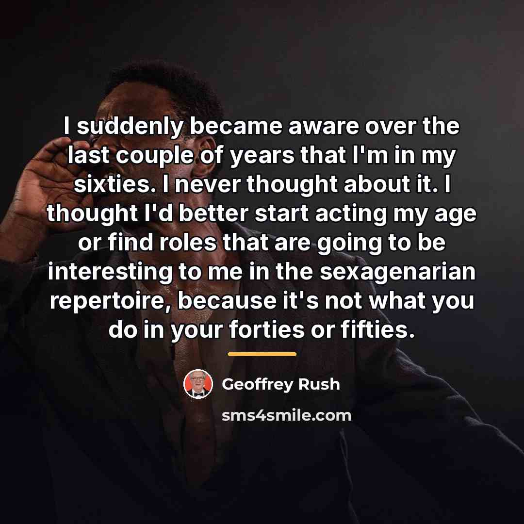 “I suddenly became aware over the last couple of years…” quote by Geoffrey Rush