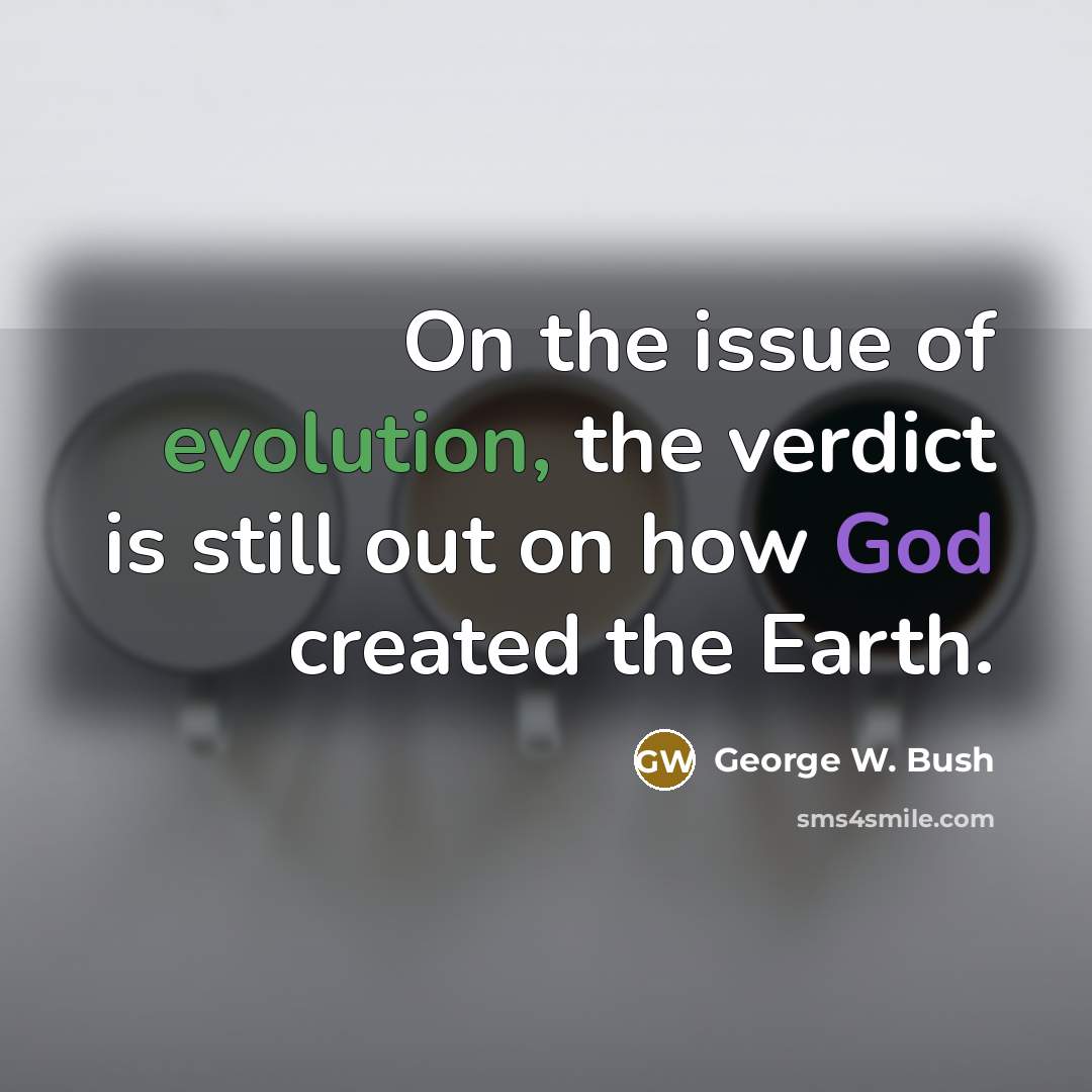 “On the issue of evolution, the verdict is still out…” quote by George W. Bush