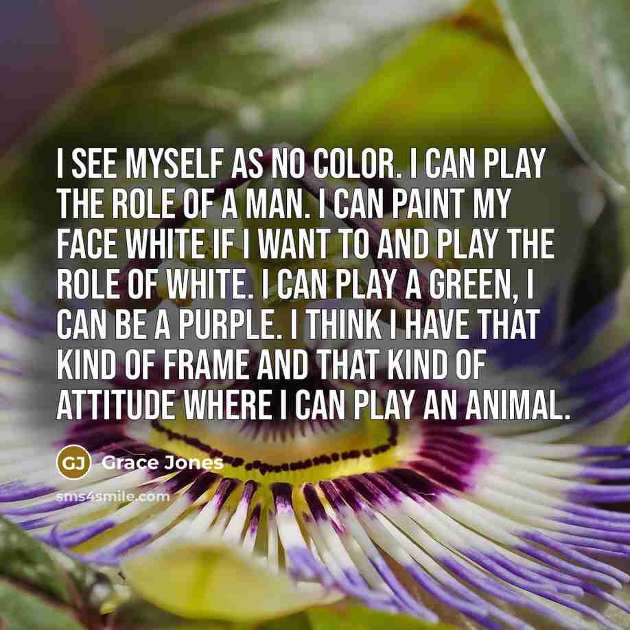 “I see myself as no color. I can play the…” quote by Grace Jones