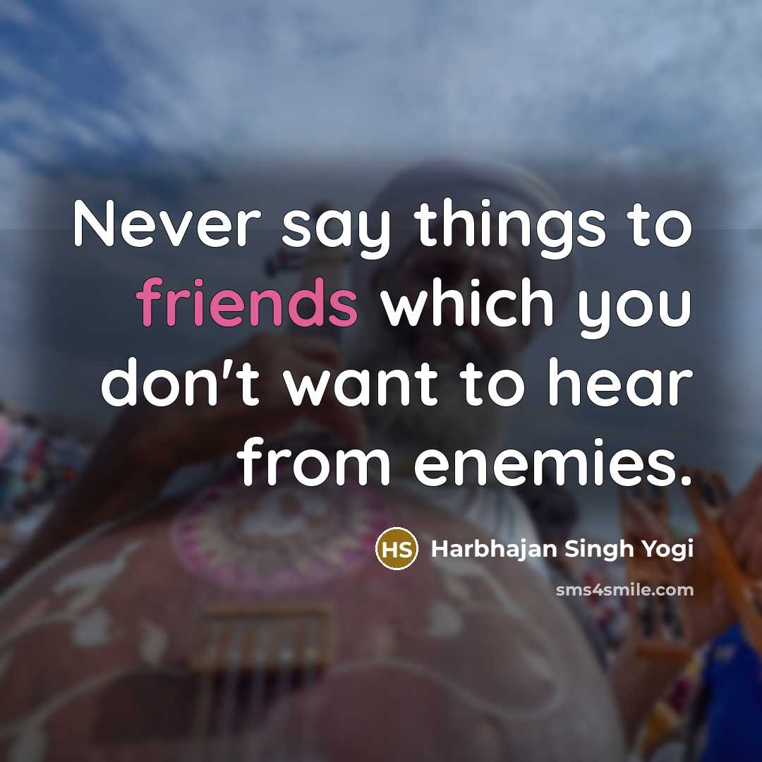“Never say things to friends which you don't want to…” quote by Harbhajan Singh Yogi