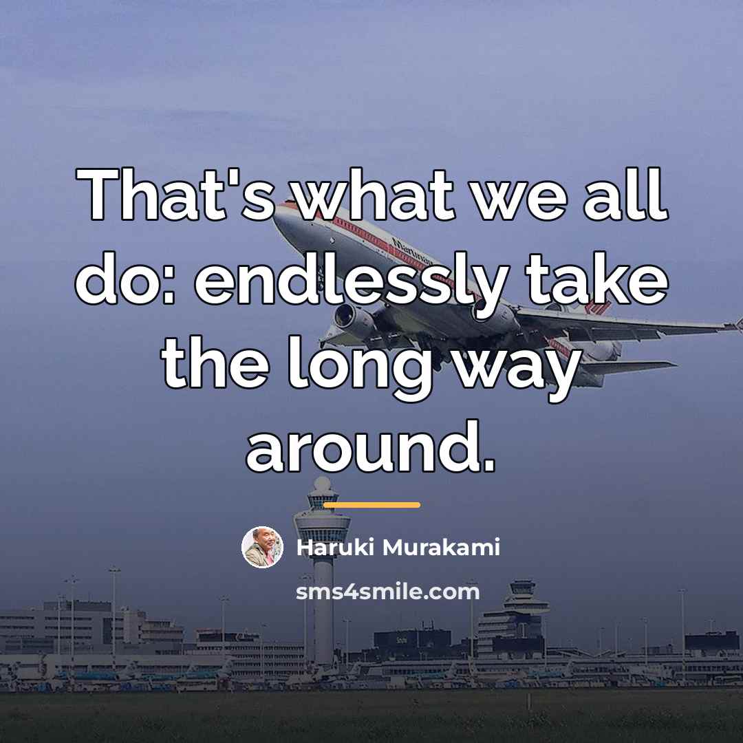 “That's what we all do: endlessly take the long way…” quote by Haruki Murakami