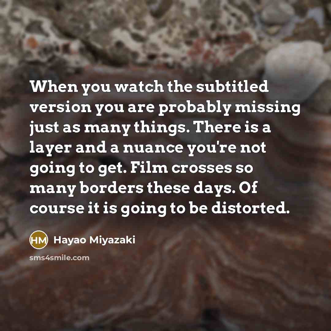 “When you watch the subtitled version you are probably missing…” quote by Hayao Miyazaki