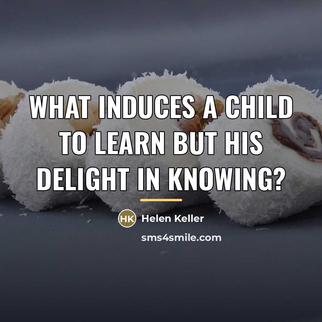 “What induces a child to learn but his delight in…” quote by Helen Keller