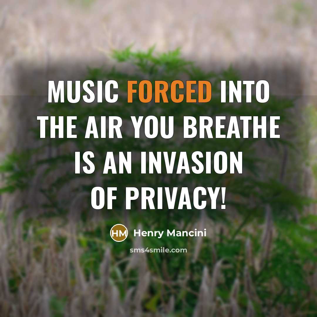 “Music forced into the air you breathe is an invasion…” quote by Henry Mancini
