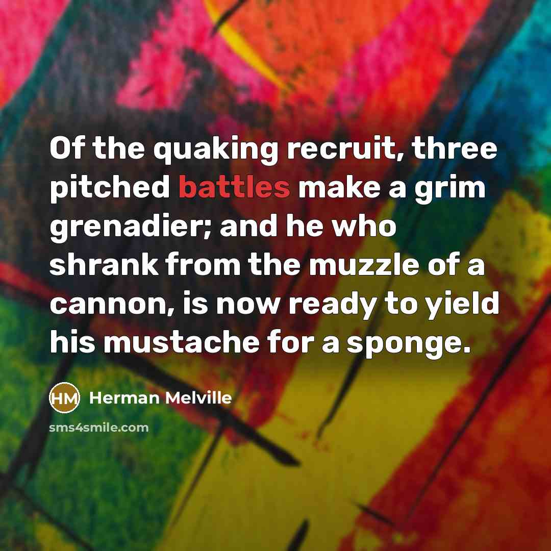 “Of the quaking recruit, three pitched battles make a grim…” quote by Herman Melville