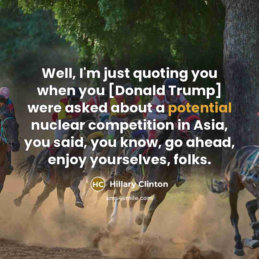 “Well, I'm just quoting you when you [Donald Trump] were…” quote by Hillary Clinton