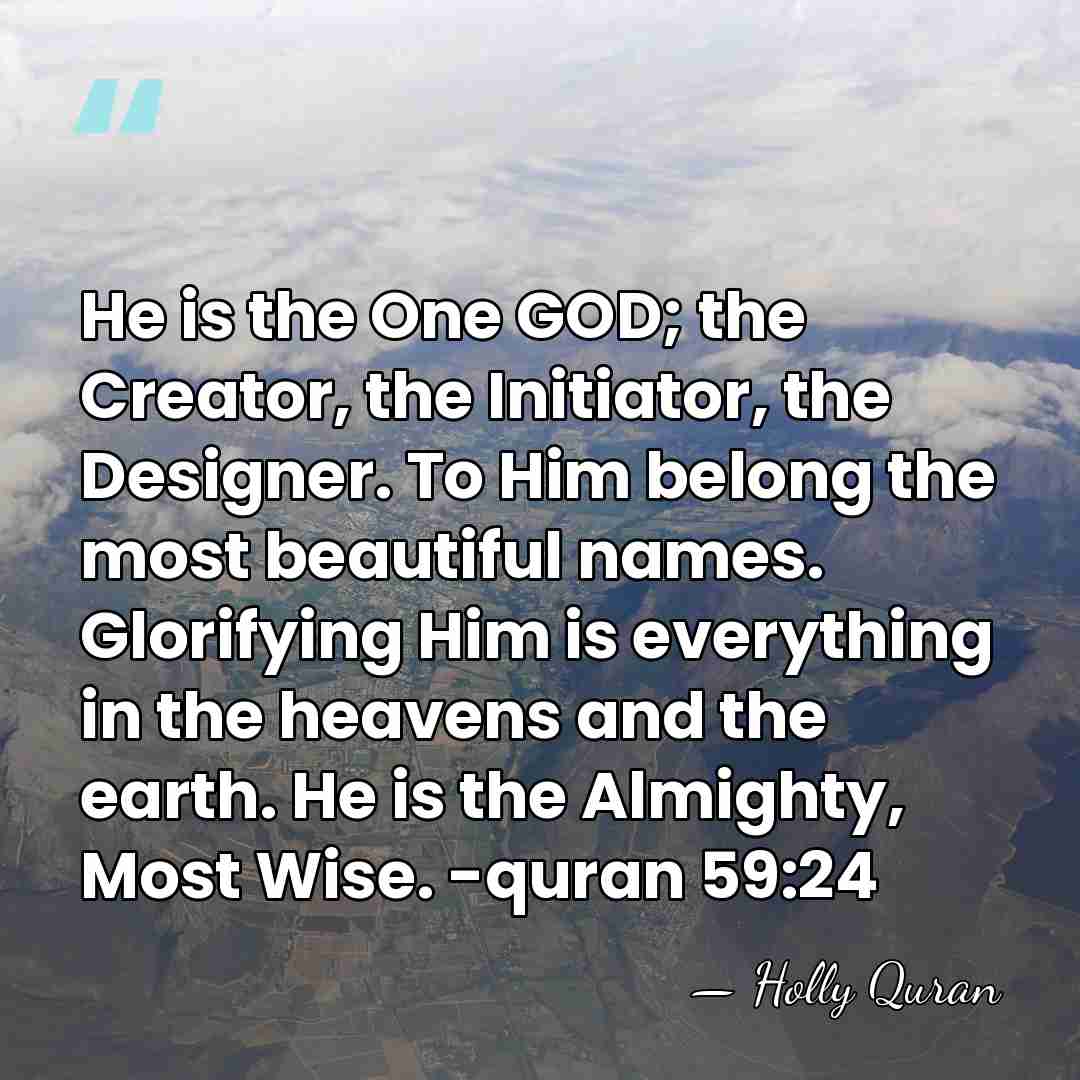 He is the One GOD; the Creator, the Initiator, the Designer. To&hellip; - Holly Quran