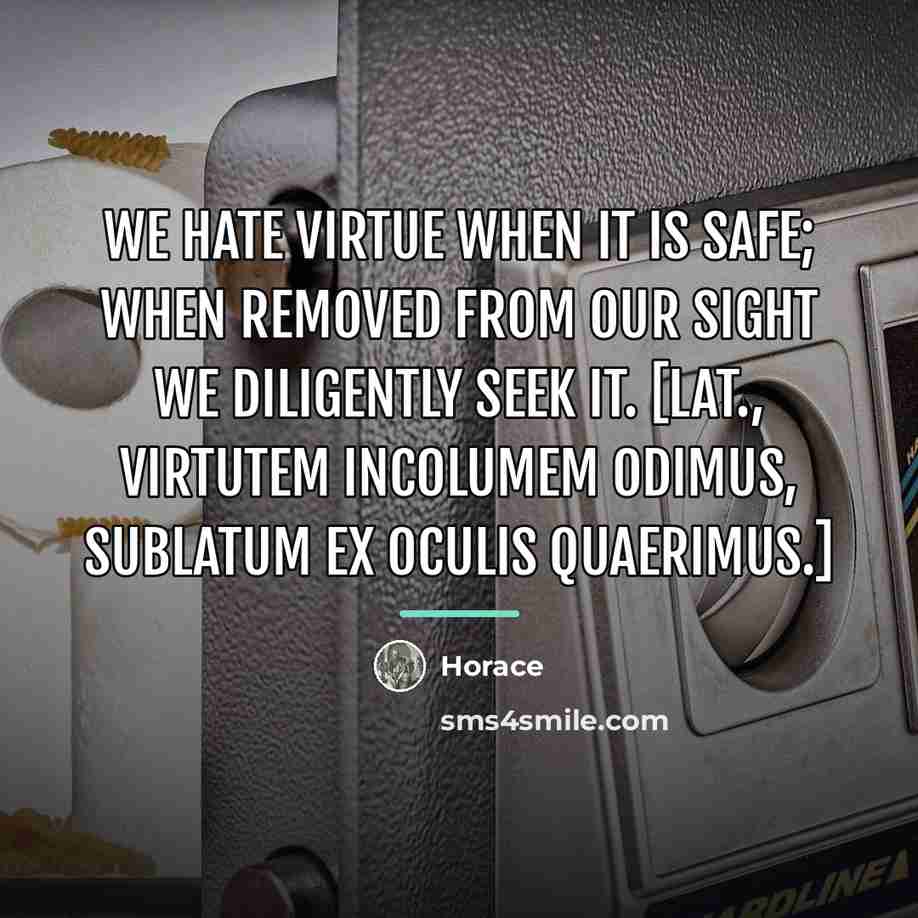 “We hate virtue when it is safe; when removed from…” quote by Horace