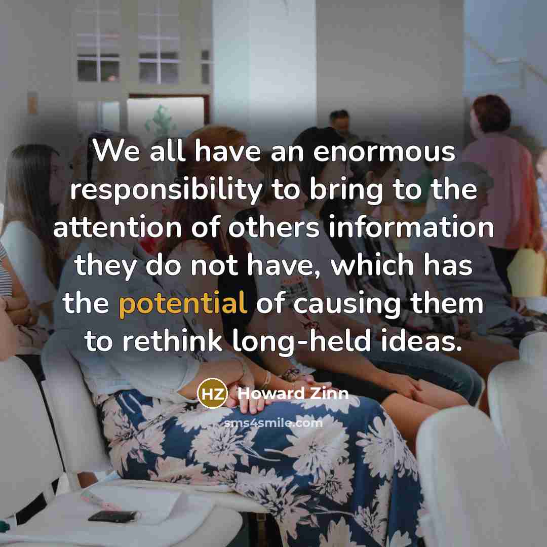 “We all have an enormous responsibility to bring to the…” quote by Howard Zinn