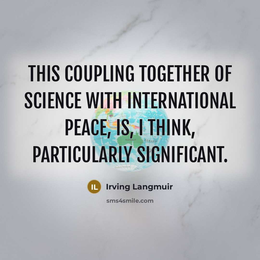 “This coupling together of science with international peace, is, I…” quote by Irving Langmuir