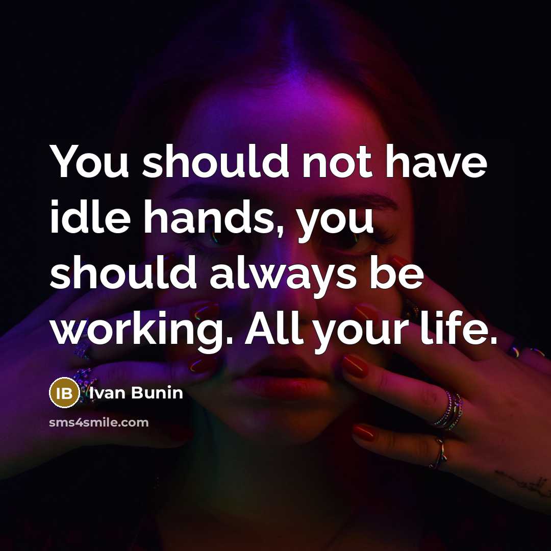 “You should not have idle hands, you should always be…” quote by Ivan Bunin
