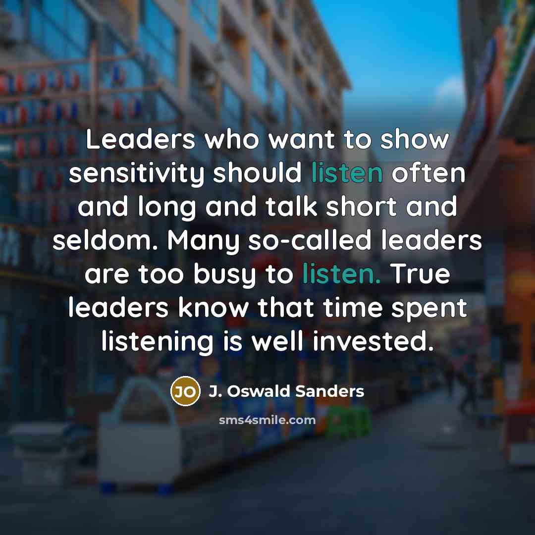 “Leaders who want to show sensitivity should listen often and…” quote by J. Oswald Sanders