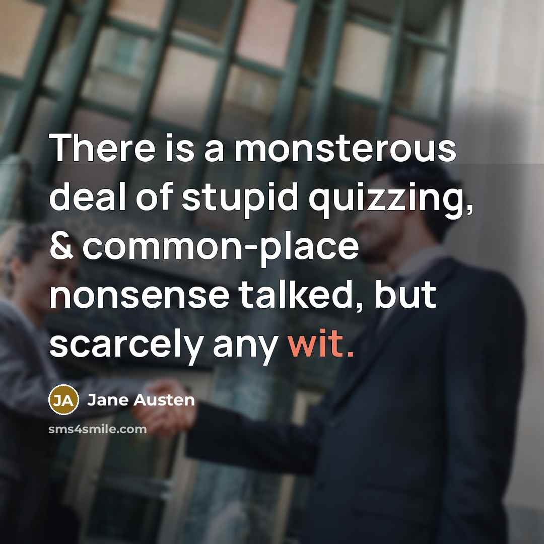 “There is a monsterous deal of stupid quizzing, & common-place…” quote by Jane Austen