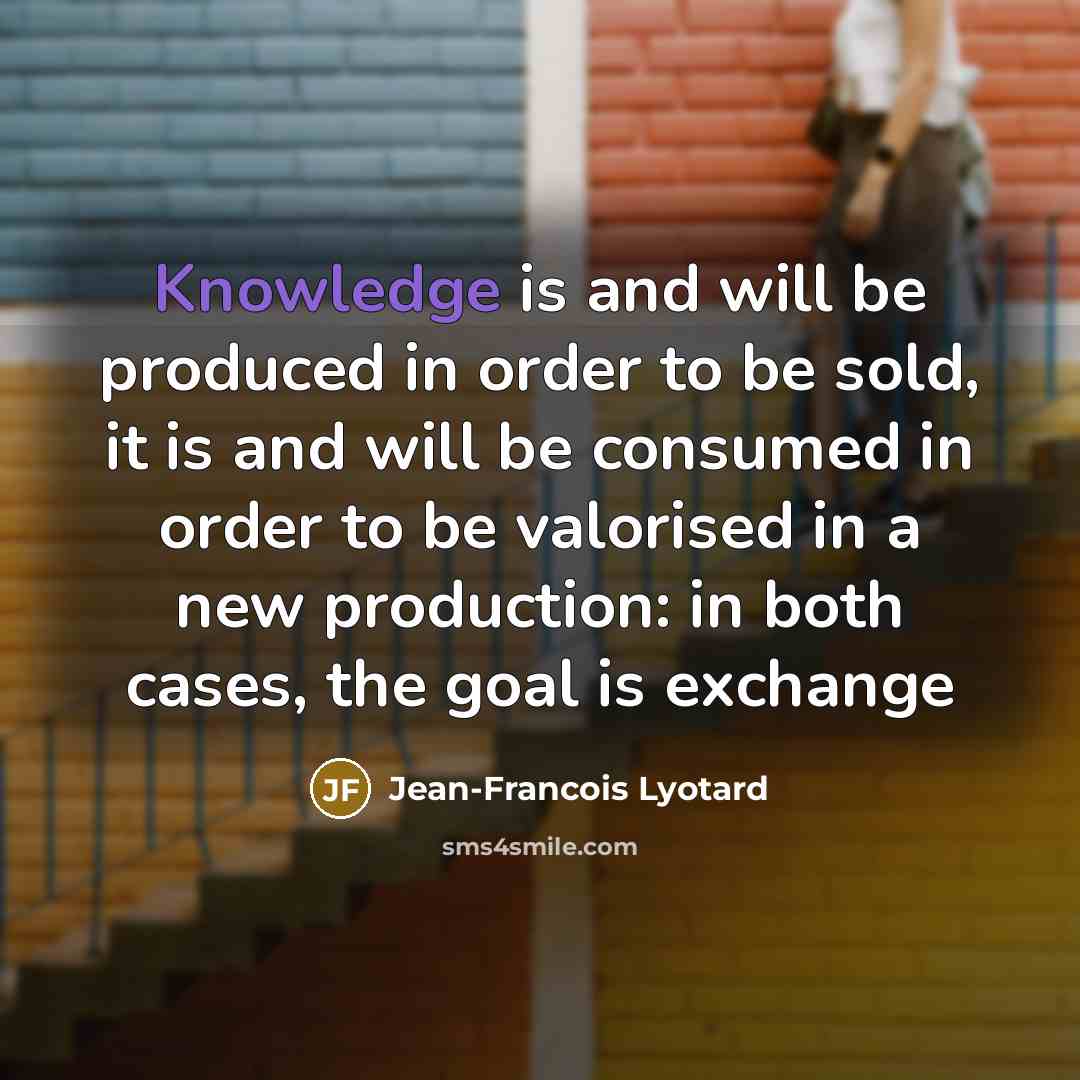 “Knowledge is and will be produced in order to be…” quote by Jean-Francois Lyotard