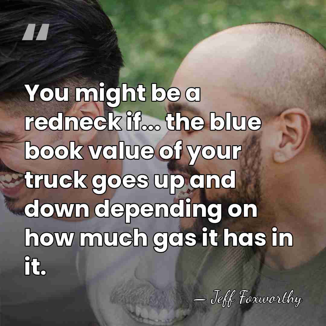 You might be a redneck if... the blue book value of your&hellip; - Jeff Foxworthy