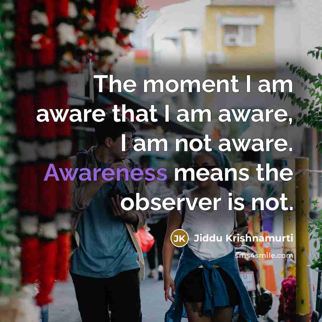 “The moment I am aware that I am aware, I…” quote by Jiddu Krishnamurti