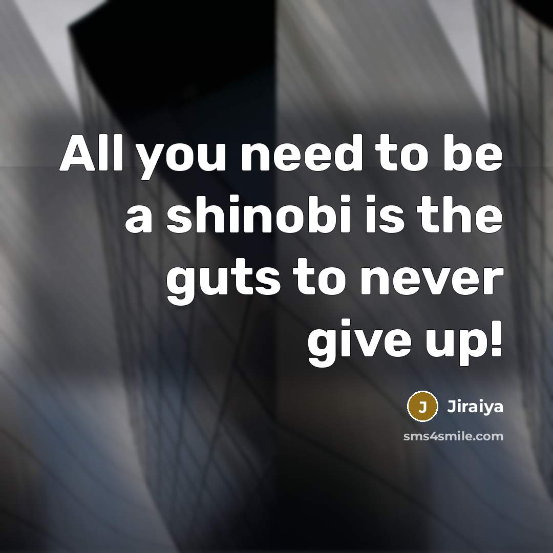 “All you need to be a shinobi is the guts…” quote by Jiraiya