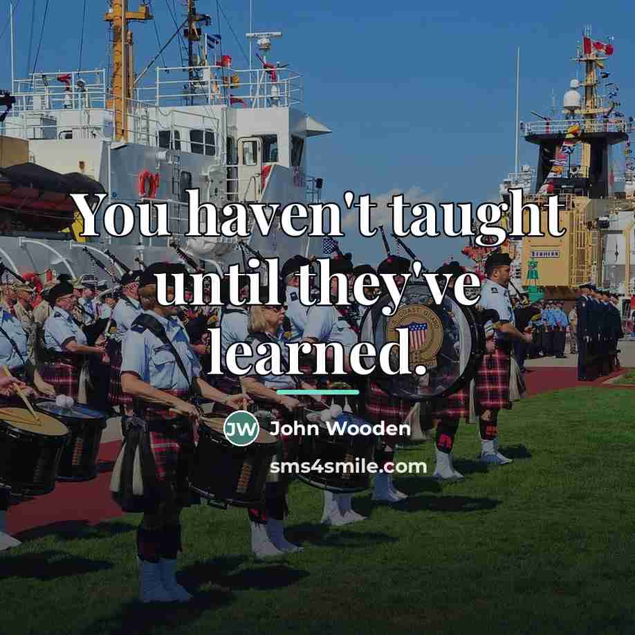 “You haven't taught until they've learned.…” quote by John Wooden