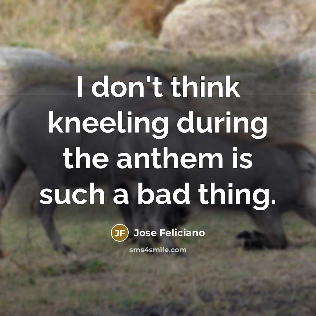 “I don't think kneeling during the anthem is such a…” quote by Jose Feliciano