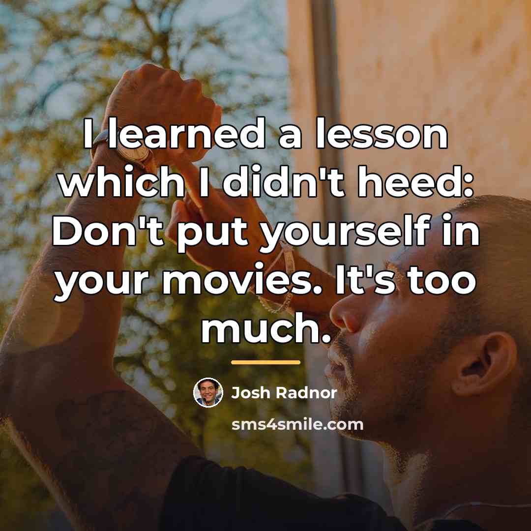 “I learned a lesson which I didn't heed: Don't put…” quote by Josh Radnor