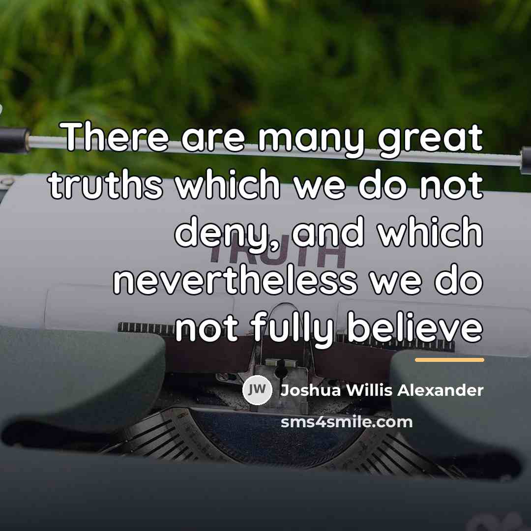 “There are many great truths which we do not deny,…” quote by Joshua Willis Alexander
